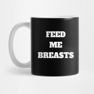 Feed me breasts, they are good for me Mug